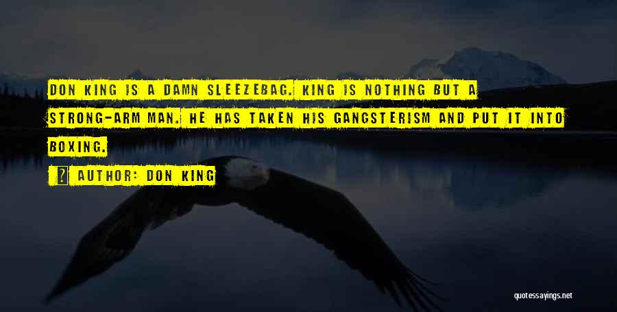 Don King Quotes: Don King Is A Damn Sleezebag. King Is Nothing But A Strong-arm Man. He Has Taken His Gangsterism And Put