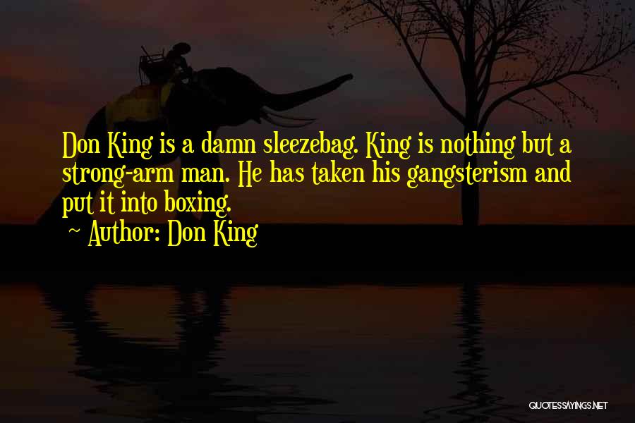 Don King Quotes: Don King Is A Damn Sleezebag. King Is Nothing But A Strong-arm Man. He Has Taken His Gangsterism And Put