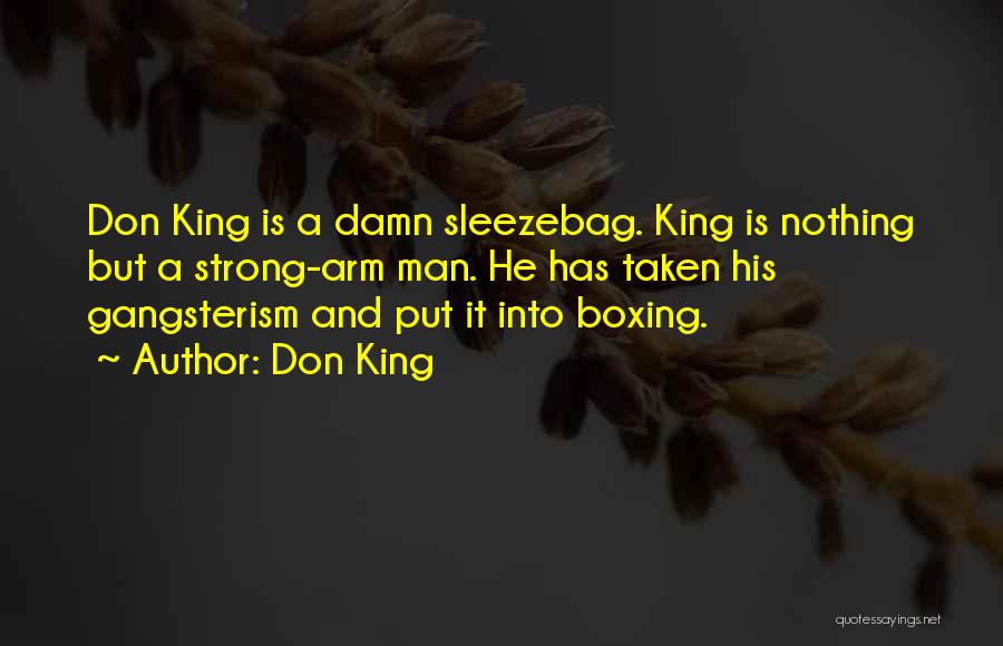 Don King Quotes: Don King Is A Damn Sleezebag. King Is Nothing But A Strong-arm Man. He Has Taken His Gangsterism And Put