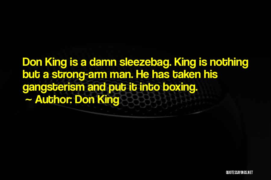 Don King Quotes: Don King Is A Damn Sleezebag. King Is Nothing But A Strong-arm Man. He Has Taken His Gangsterism And Put