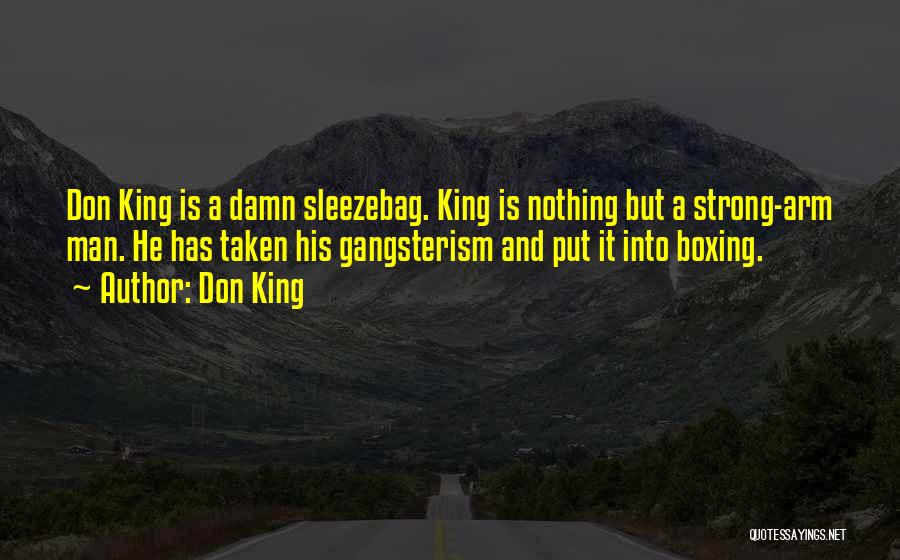 Don King Quotes: Don King Is A Damn Sleezebag. King Is Nothing But A Strong-arm Man. He Has Taken His Gangsterism And Put