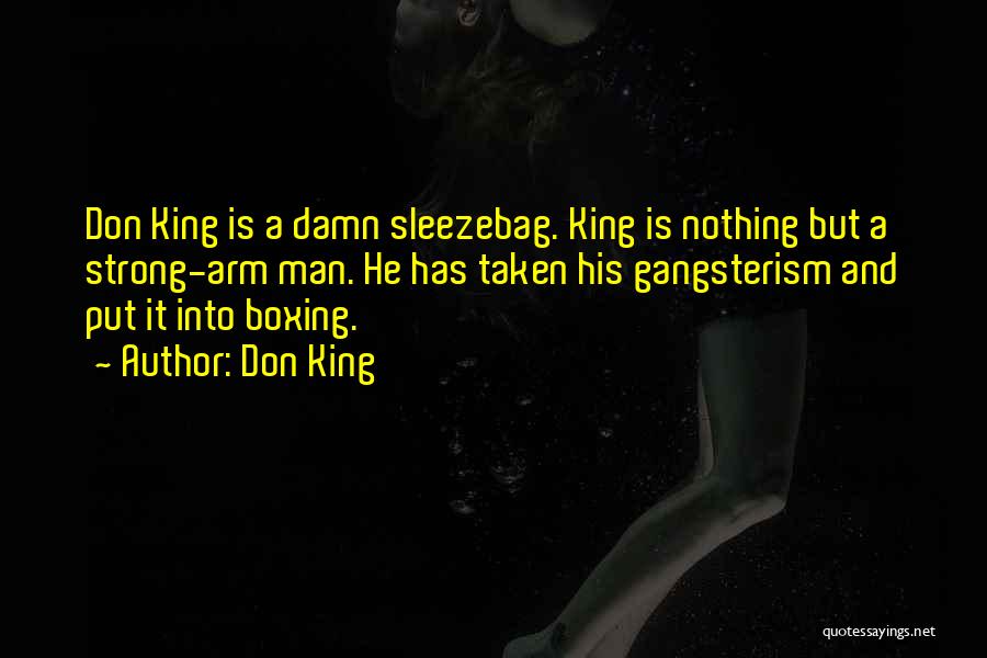 Don King Quotes: Don King Is A Damn Sleezebag. King Is Nothing But A Strong-arm Man. He Has Taken His Gangsterism And Put