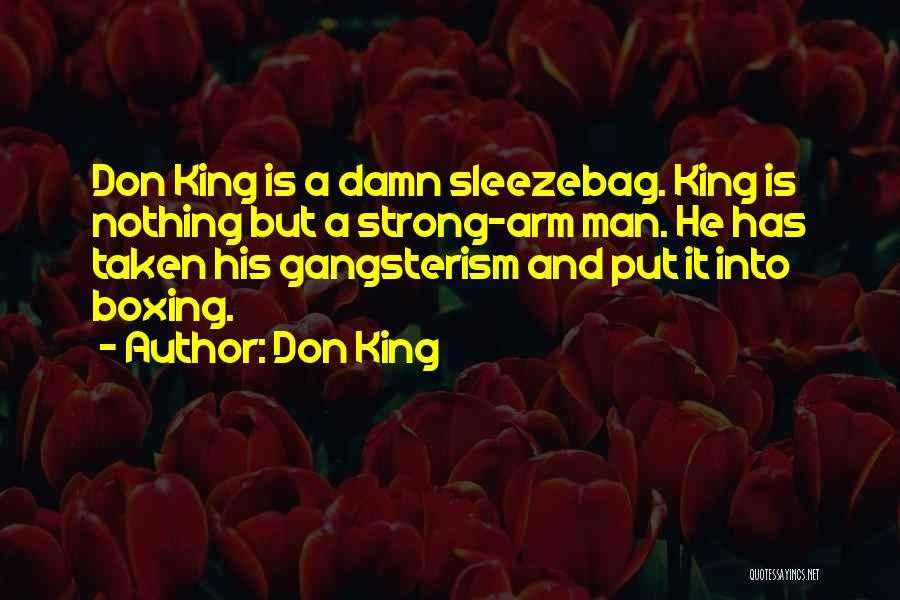 Don King Quotes: Don King Is A Damn Sleezebag. King Is Nothing But A Strong-arm Man. He Has Taken His Gangsterism And Put