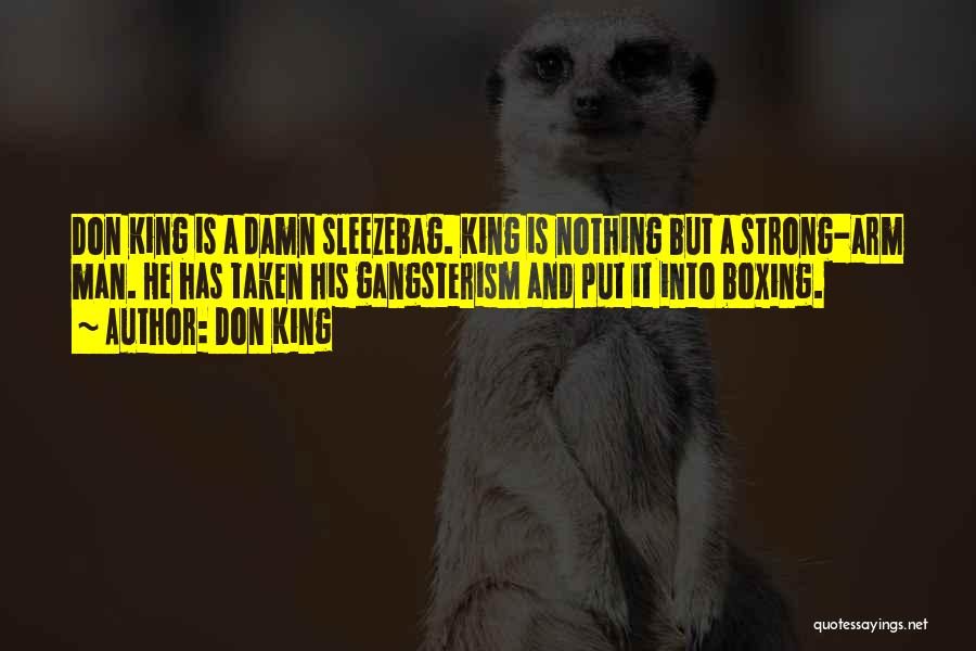 Don King Quotes: Don King Is A Damn Sleezebag. King Is Nothing But A Strong-arm Man. He Has Taken His Gangsterism And Put