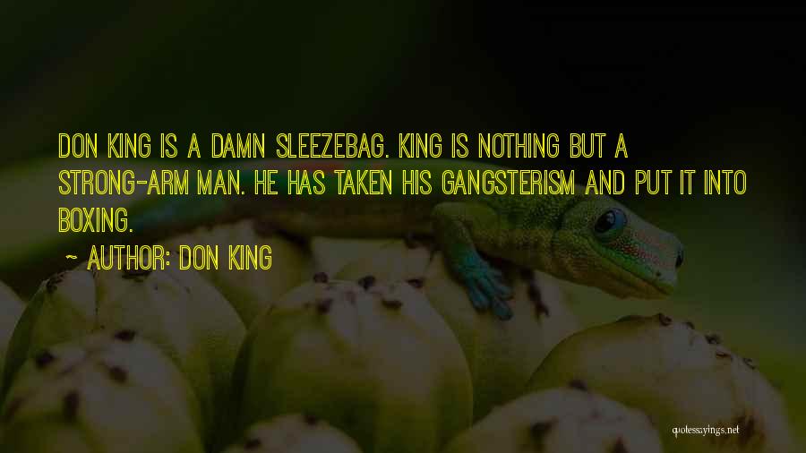 Don King Quotes: Don King Is A Damn Sleezebag. King Is Nothing But A Strong-arm Man. He Has Taken His Gangsterism And Put