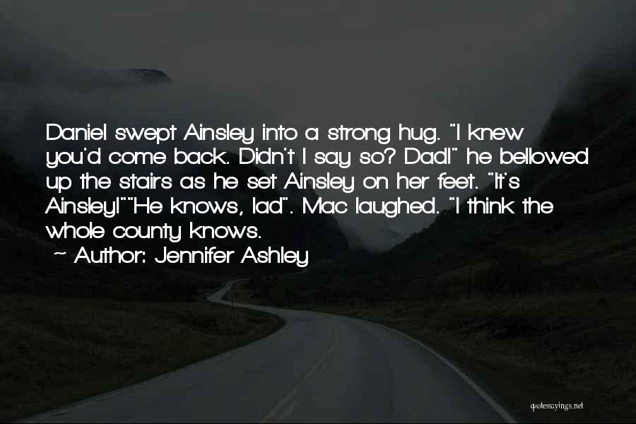 Jennifer Ashley Quotes: Daniel Swept Ainsley Into A Strong Hug. I Knew You'd Come Back. Didn't I Say So? Dad! He Bellowed Up