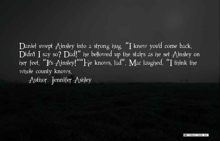 Jennifer Ashley Quotes: Daniel Swept Ainsley Into A Strong Hug. I Knew You'd Come Back. Didn't I Say So? Dad! He Bellowed Up