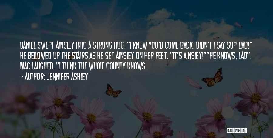 Jennifer Ashley Quotes: Daniel Swept Ainsley Into A Strong Hug. I Knew You'd Come Back. Didn't I Say So? Dad! He Bellowed Up