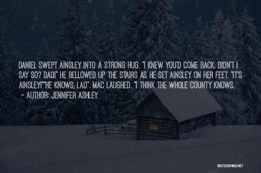 Jennifer Ashley Quotes: Daniel Swept Ainsley Into A Strong Hug. I Knew You'd Come Back. Didn't I Say So? Dad! He Bellowed Up