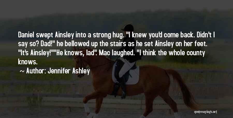 Jennifer Ashley Quotes: Daniel Swept Ainsley Into A Strong Hug. I Knew You'd Come Back. Didn't I Say So? Dad! He Bellowed Up