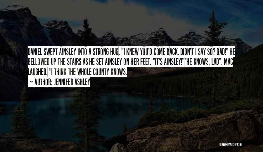 Jennifer Ashley Quotes: Daniel Swept Ainsley Into A Strong Hug. I Knew You'd Come Back. Didn't I Say So? Dad! He Bellowed Up