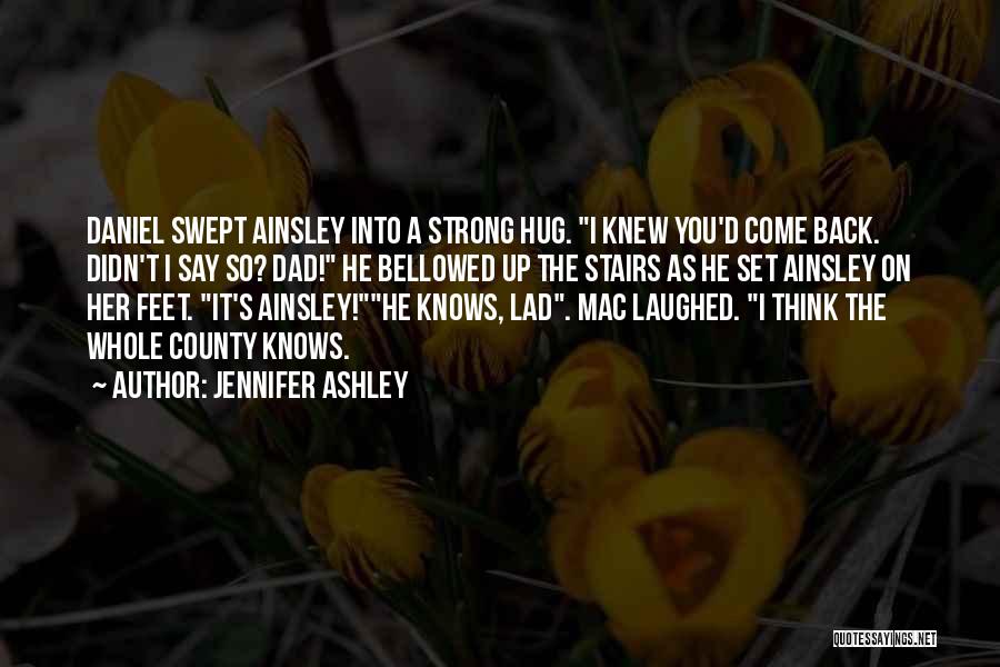 Jennifer Ashley Quotes: Daniel Swept Ainsley Into A Strong Hug. I Knew You'd Come Back. Didn't I Say So? Dad! He Bellowed Up