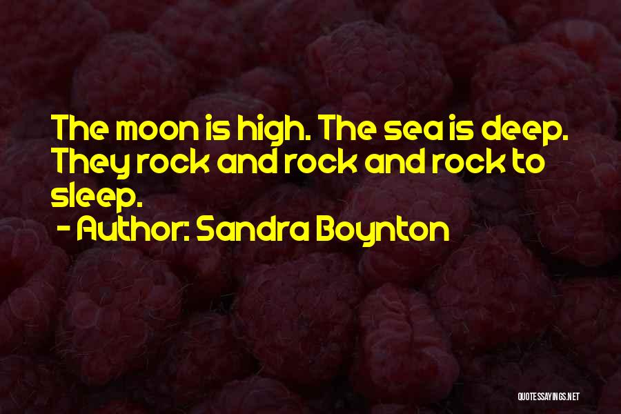 Sandra Boynton Quotes: The Moon Is High. The Sea Is Deep. They Rock And Rock And Rock To Sleep.