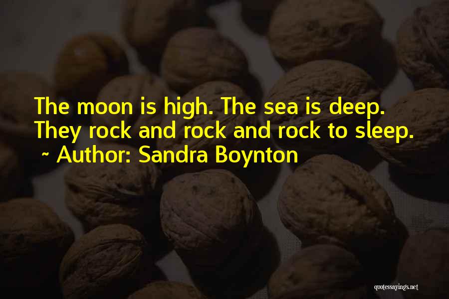 Sandra Boynton Quotes: The Moon Is High. The Sea Is Deep. They Rock And Rock And Rock To Sleep.