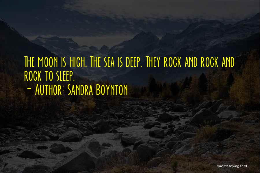 Sandra Boynton Quotes: The Moon Is High. The Sea Is Deep. They Rock And Rock And Rock To Sleep.