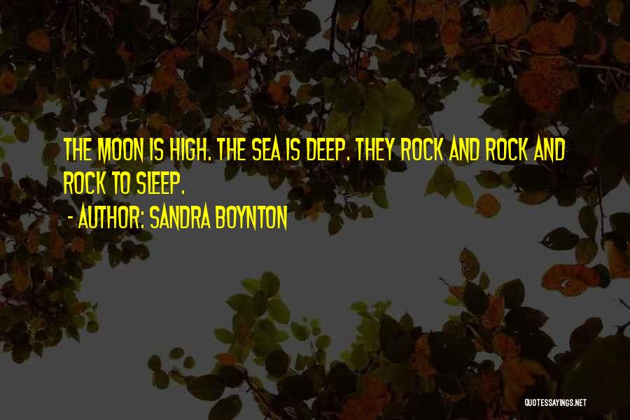 Sandra Boynton Quotes: The Moon Is High. The Sea Is Deep. They Rock And Rock And Rock To Sleep.