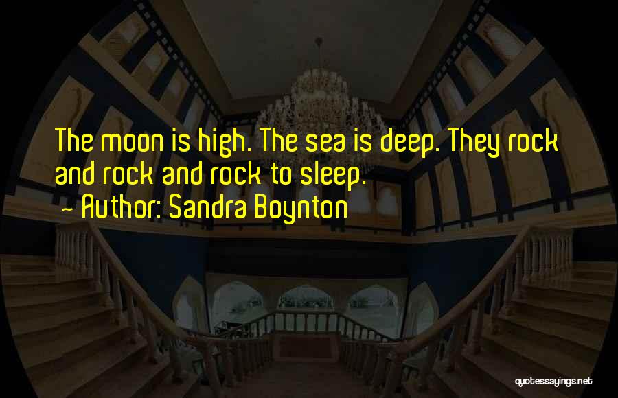 Sandra Boynton Quotes: The Moon Is High. The Sea Is Deep. They Rock And Rock And Rock To Sleep.