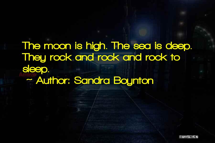 Sandra Boynton Quotes: The Moon Is High. The Sea Is Deep. They Rock And Rock And Rock To Sleep.