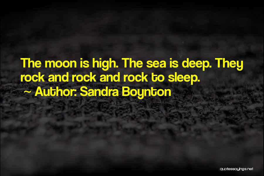 Sandra Boynton Quotes: The Moon Is High. The Sea Is Deep. They Rock And Rock And Rock To Sleep.