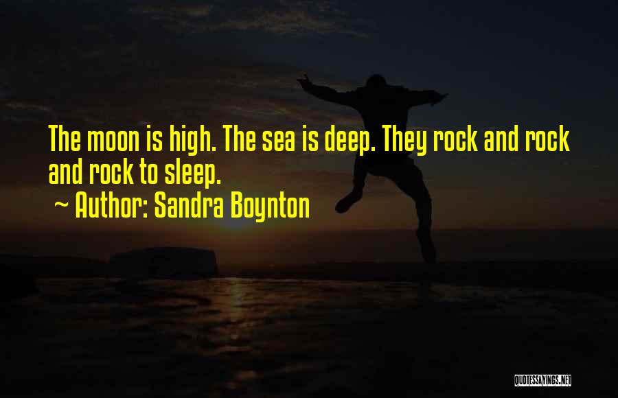 Sandra Boynton Quotes: The Moon Is High. The Sea Is Deep. They Rock And Rock And Rock To Sleep.