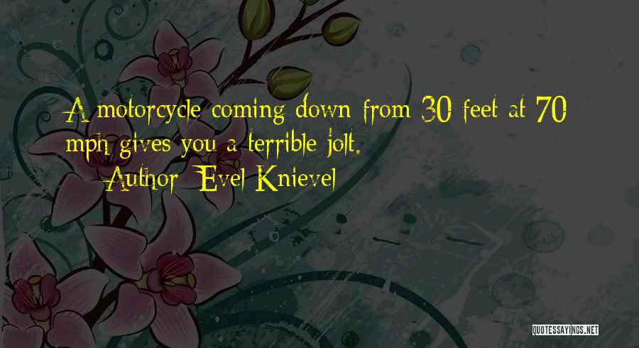 Evel Knievel Quotes: A Motorcycle Coming Down From 30 Feet At 70 Mph Gives You A Terrible Jolt.