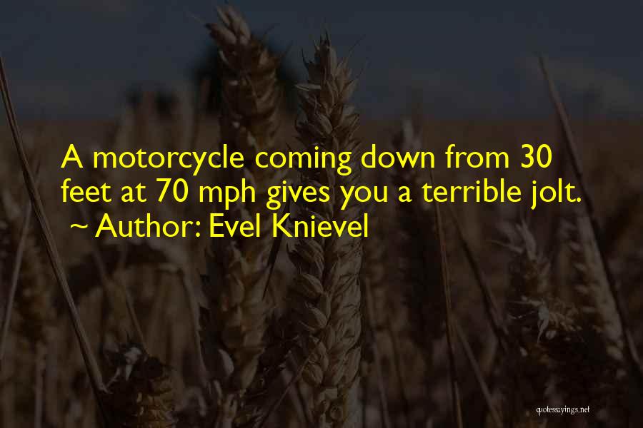 Evel Knievel Quotes: A Motorcycle Coming Down From 30 Feet At 70 Mph Gives You A Terrible Jolt.