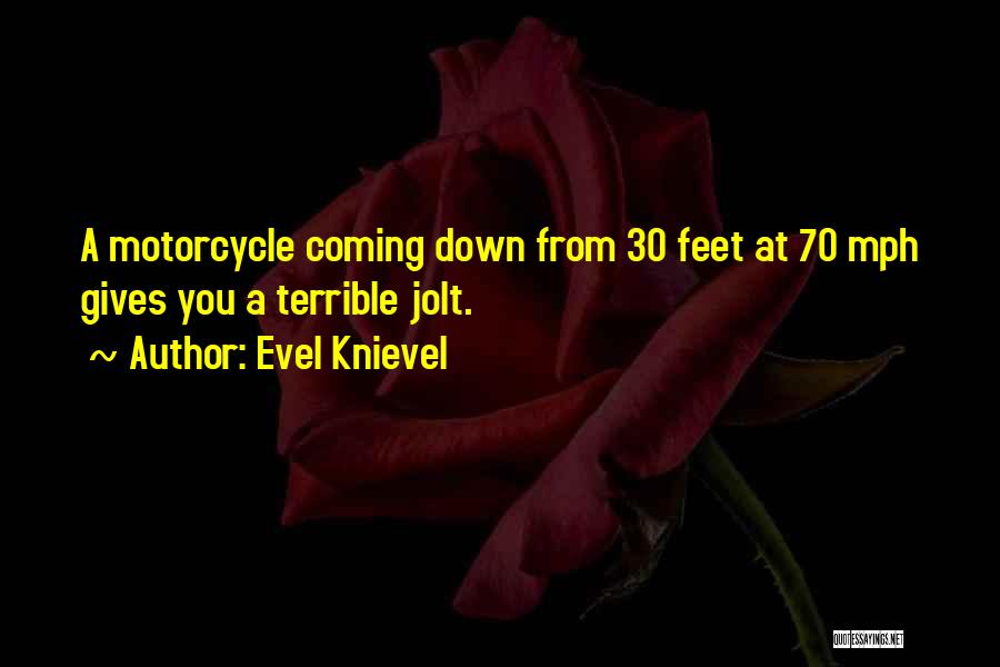 Evel Knievel Quotes: A Motorcycle Coming Down From 30 Feet At 70 Mph Gives You A Terrible Jolt.