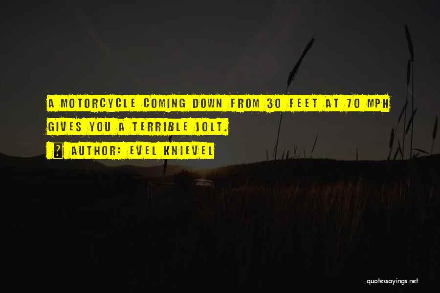 Evel Knievel Quotes: A Motorcycle Coming Down From 30 Feet At 70 Mph Gives You A Terrible Jolt.