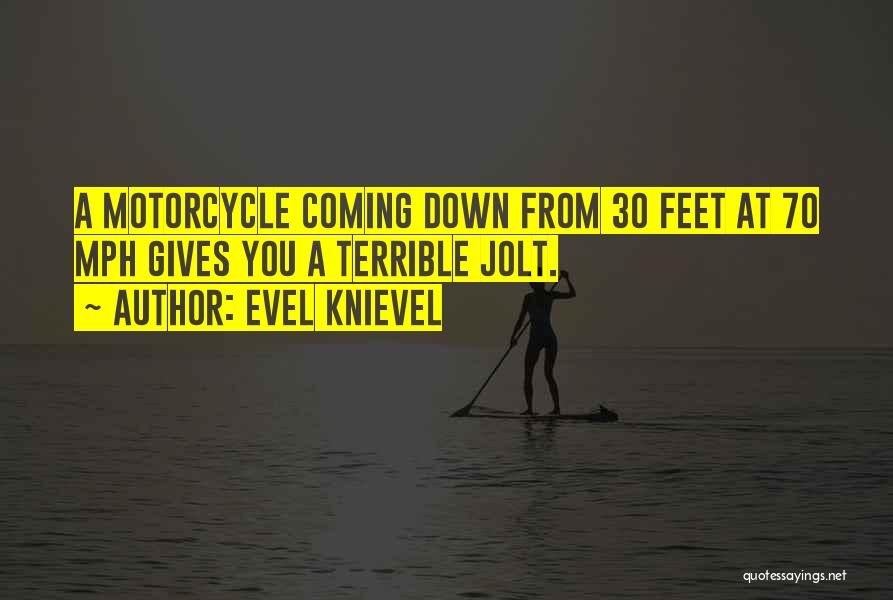 Evel Knievel Quotes: A Motorcycle Coming Down From 30 Feet At 70 Mph Gives You A Terrible Jolt.