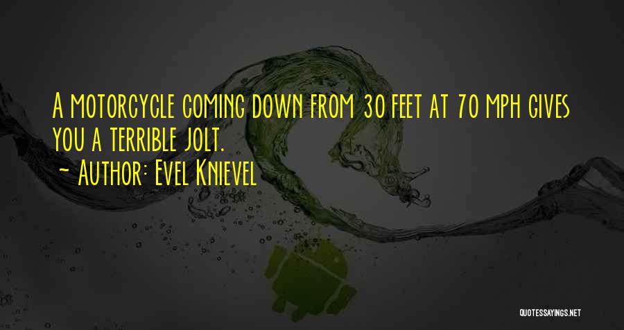 Evel Knievel Quotes: A Motorcycle Coming Down From 30 Feet At 70 Mph Gives You A Terrible Jolt.