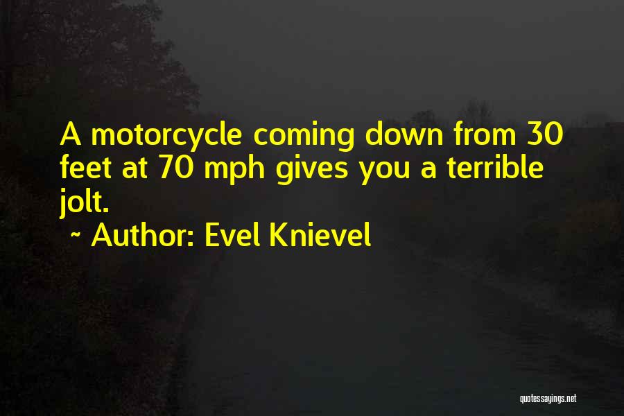 Evel Knievel Quotes: A Motorcycle Coming Down From 30 Feet At 70 Mph Gives You A Terrible Jolt.