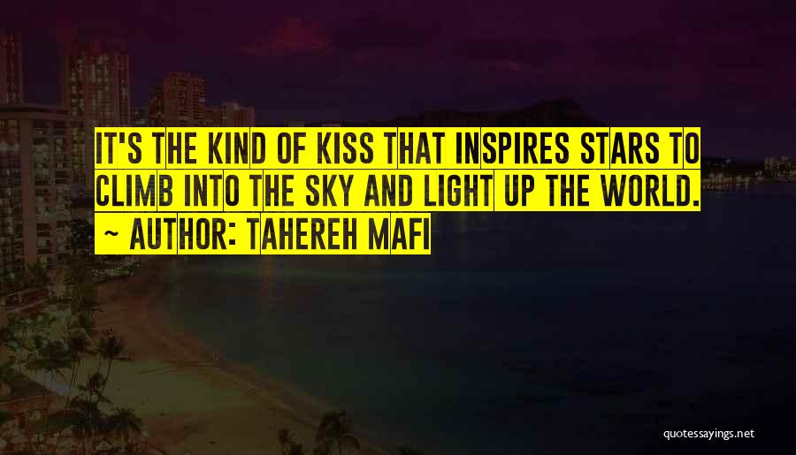 Tahereh Mafi Quotes: It's The Kind Of Kiss That Inspires Stars To Climb Into The Sky And Light Up The World.