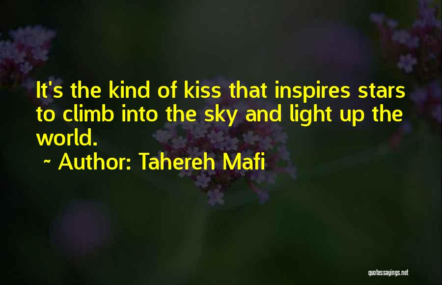 Tahereh Mafi Quotes: It's The Kind Of Kiss That Inspires Stars To Climb Into The Sky And Light Up The World.