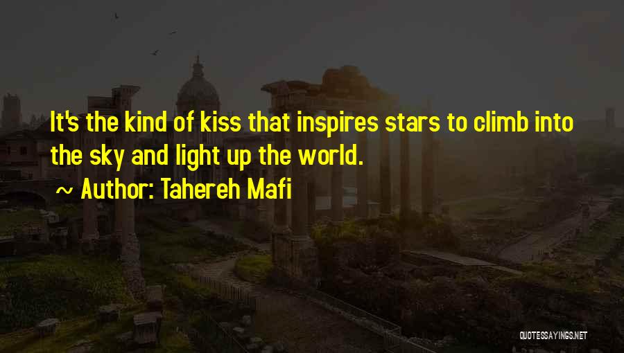 Tahereh Mafi Quotes: It's The Kind Of Kiss That Inspires Stars To Climb Into The Sky And Light Up The World.