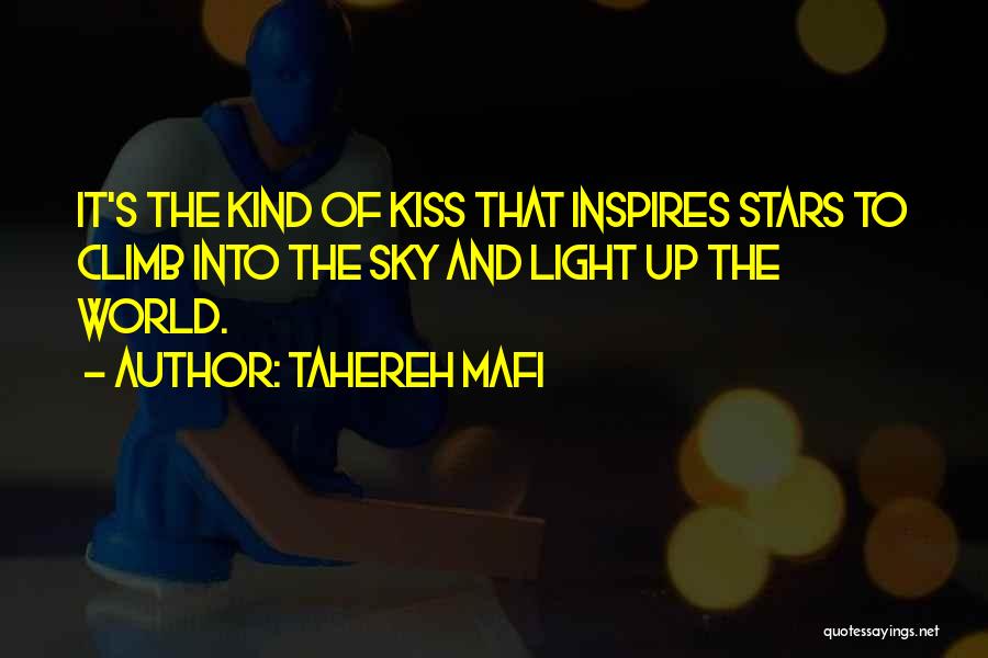 Tahereh Mafi Quotes: It's The Kind Of Kiss That Inspires Stars To Climb Into The Sky And Light Up The World.