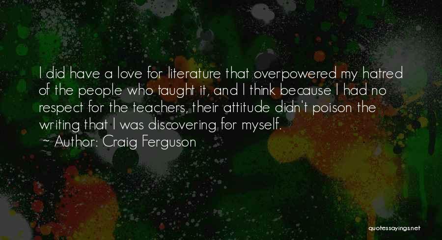 Craig Ferguson Quotes: I Did Have A Love For Literature That Overpowered My Hatred Of The People Who Taught It, And I Think