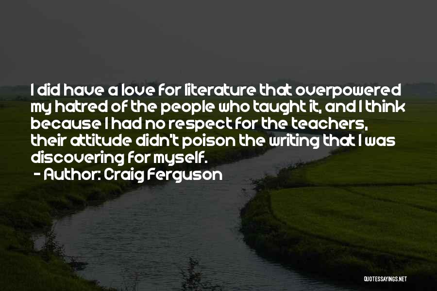 Craig Ferguson Quotes: I Did Have A Love For Literature That Overpowered My Hatred Of The People Who Taught It, And I Think