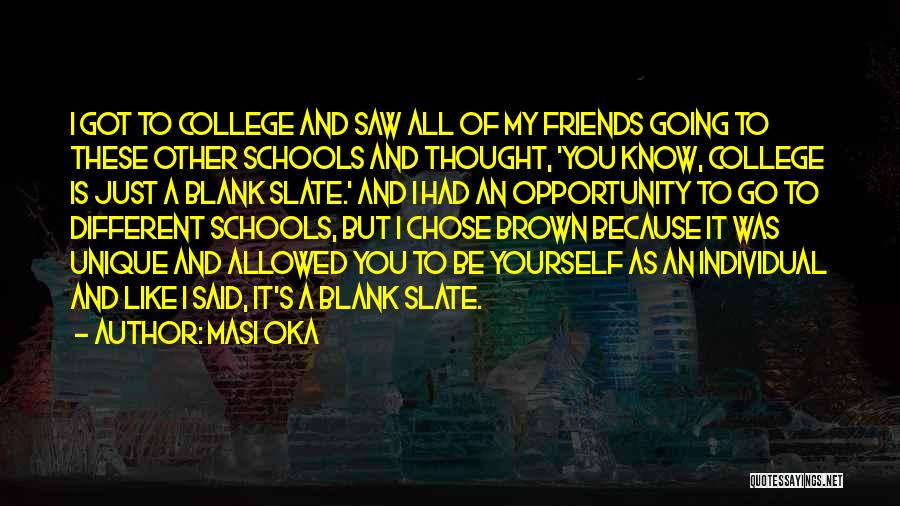 Masi Oka Quotes: I Got To College And Saw All Of My Friends Going To These Other Schools And Thought, 'you Know, College