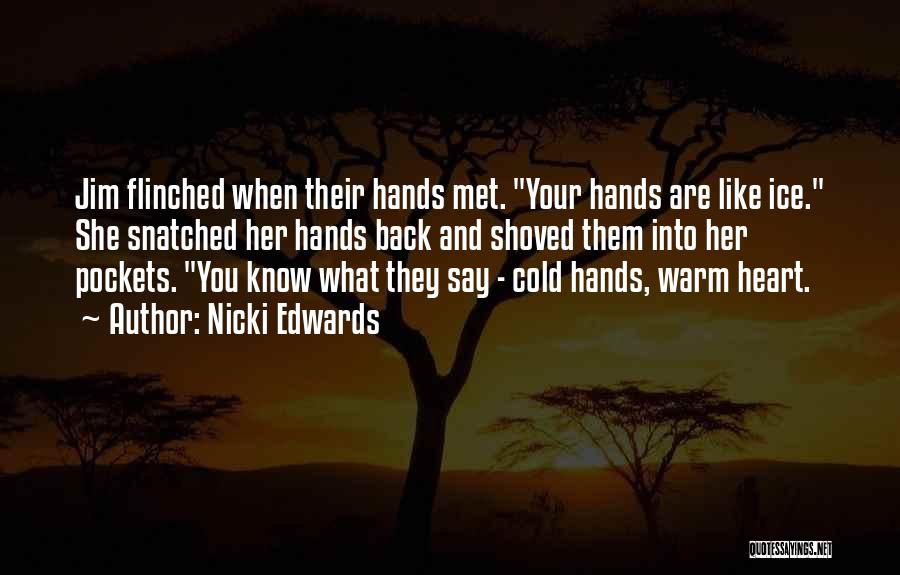 Nicki Edwards Quotes: Jim Flinched When Their Hands Met. Your Hands Are Like Ice. She Snatched Her Hands Back And Shoved Them Into
