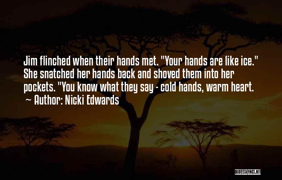 Nicki Edwards Quotes: Jim Flinched When Their Hands Met. Your Hands Are Like Ice. She Snatched Her Hands Back And Shoved Them Into