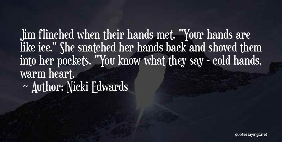Nicki Edwards Quotes: Jim Flinched When Their Hands Met. Your Hands Are Like Ice. She Snatched Her Hands Back And Shoved Them Into