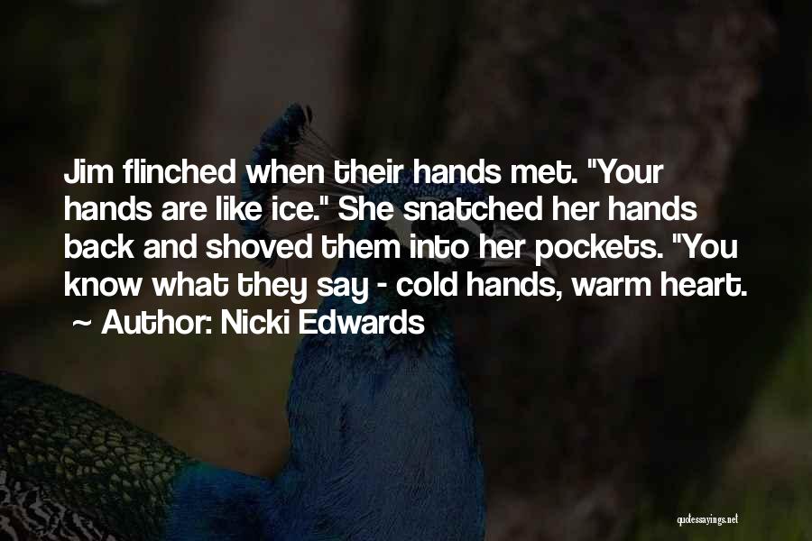 Nicki Edwards Quotes: Jim Flinched When Their Hands Met. Your Hands Are Like Ice. She Snatched Her Hands Back And Shoved Them Into