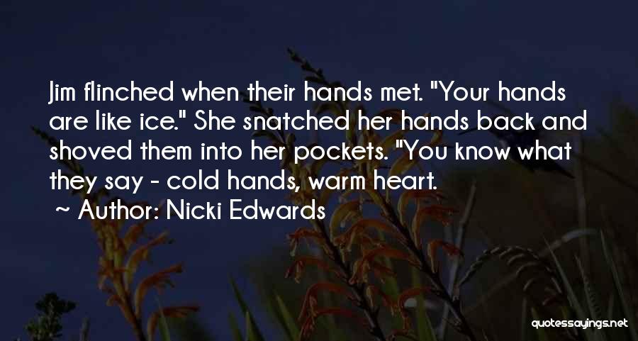 Nicki Edwards Quotes: Jim Flinched When Their Hands Met. Your Hands Are Like Ice. She Snatched Her Hands Back And Shoved Them Into