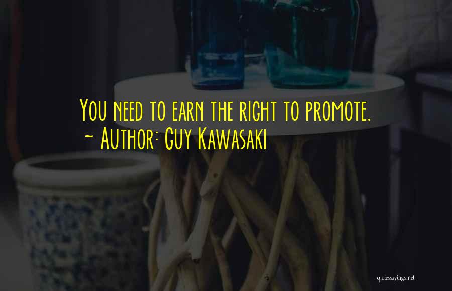 Guy Kawasaki Quotes: You Need To Earn The Right To Promote.