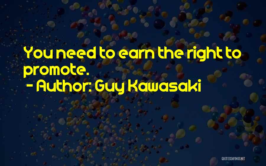 Guy Kawasaki Quotes: You Need To Earn The Right To Promote.