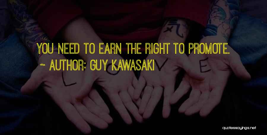 Guy Kawasaki Quotes: You Need To Earn The Right To Promote.