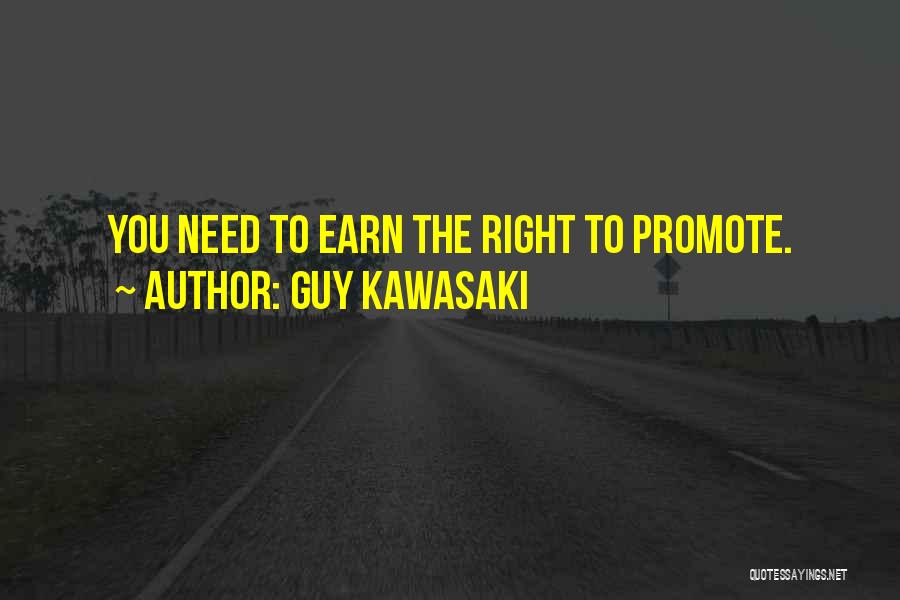 Guy Kawasaki Quotes: You Need To Earn The Right To Promote.