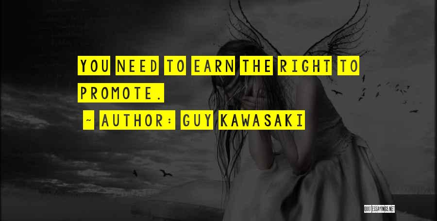 Guy Kawasaki Quotes: You Need To Earn The Right To Promote.