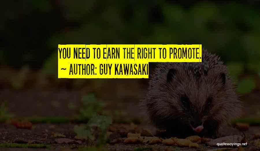 Guy Kawasaki Quotes: You Need To Earn The Right To Promote.