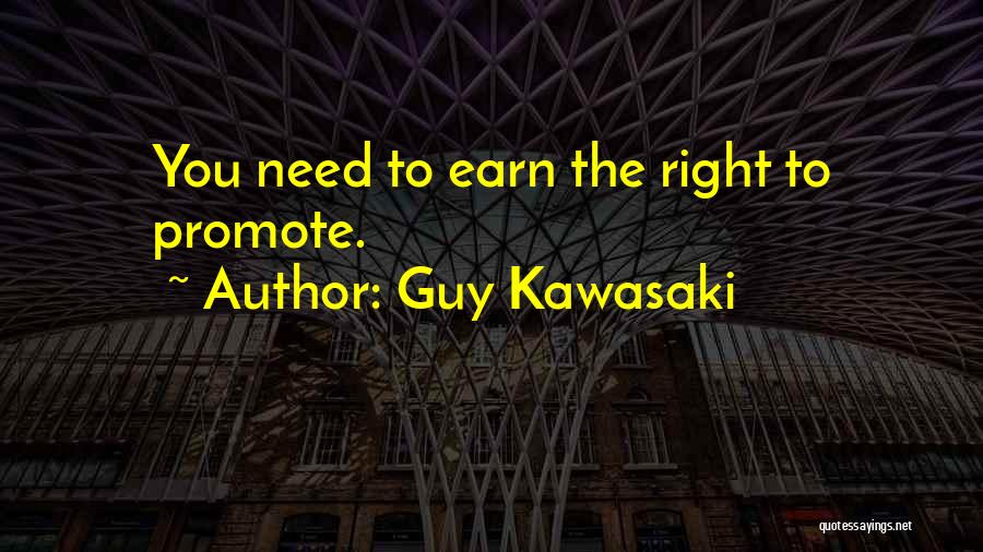 Guy Kawasaki Quotes: You Need To Earn The Right To Promote.
